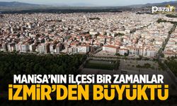 Manisa'nın ilçesi bir zamanlar İzmir'den büyüktü