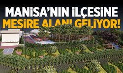 Manisa'nın ilçesine yeni mesire alanı geliyor!