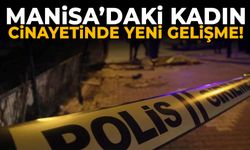 Manisa’daki kadın cinayetinde yeni gelişme!
