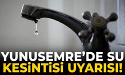 Yunusemre’de su kesintisi uyarısı!