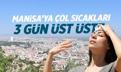 Manisa'ya çöl sıcakları geliyor! 3 gün üst üste…