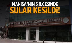 Manisa'nın 5 ilçesinde sular kesildi!