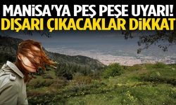 Manisa'ya peş peşe uyarı! Dışarı çıkacaklar dikkat…