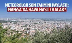 Meteoroloji son tahmini paylaştı: Manisa’da hava nasıl olacak?