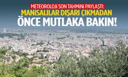 Meteoroloji son tahmini paylaştı: Manisalılar dışarı çıkmadan önce mutlaka bakın!
