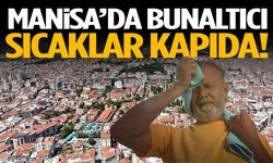 Manisa'da bunaltıcı sıcaklar kapıda!