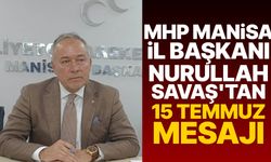 MHP Manisa İl Başkanı Nurullah Savaş'tan 15 Temmuz mesajı