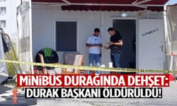 Minibüs durağında dehşet! Durak başkanı öldürüldü