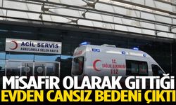 Misafir olarak gittiği evden cansız bedeni çıktı