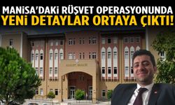 Manisa'daki rüşvet operasyonunda yeni detaylar ortaya çıktı!