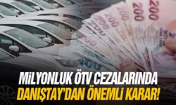 Milyonluk ÖTV cezalarında Danıştay'dan önemli karar!