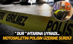 "Dur" ihtarına uymadı... Motosikletini polisin üzerine sürdü!