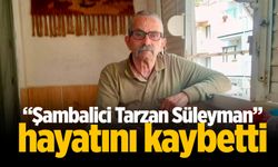 “Şambalici Tarzan Süleyman" vefat etti