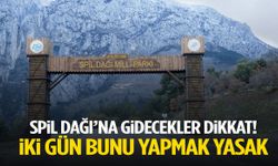 Spil Dağı’na gidecekler dikkat! İki gün bunu yapmak yasak