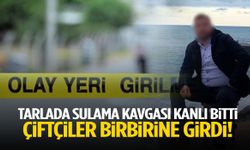 Tarlada sulama kavgası kanlı bitti! Çiftçiler birbirine girdi