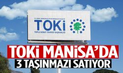 TOKİ Manisa’da 3 taşınmazı satıyor!