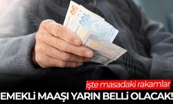 Emekli maaşı yarın belli olacak! İşte masadaki rakamlar…