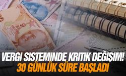 Vergi sisteminde kritik değişiklik! 30 günlük süre başladı