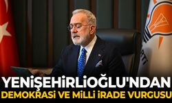 Yenişehirlioğlu'ndan demokrasi ve milli irade vurgusu