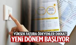 Yüksek fatura ödeyenler dikkat! Yeni dönem başlıyor…