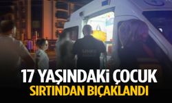 17 yaşındaki çocuk sırtından bıçaklandı!