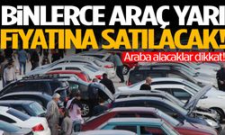 Araba alacaklar dikkat! Binlerce araç yarı fiyatına satılacak!