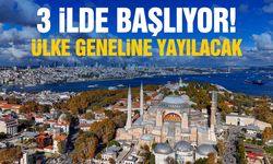 3 ilde başlıyor... Ülke geneline yayılacak!