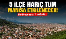 5 ilçe hariç tüm Manisa etkilenecek!