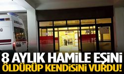 8 aylık hamile eşini öldürüp kendisini vurdu!