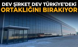 Dev şirket dev Türkiye’deki ortaklığını bırakıyor