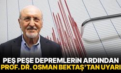 Peş peşe depremlerin ardından Prof. Dr. Osman Bektaş'tan uyarı