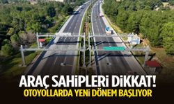 Araç sahipleri dikkat! Otoyollarda yeni dönem başlıyor