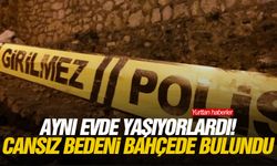 Aynı evde yaşıyorlardı! Cansız bedeni bahçede bulundu