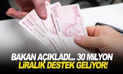 Bakan açıkladı... 30 milyon liralık destek geliyor!
