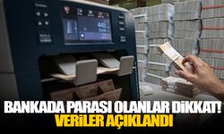 Bankada parası olanlar dikkat! Veriler açıklandı