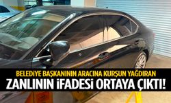 Belediye başkanının aracına kurşun yağdıran zanlının ifadesi ortaya çıktı!