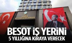 BESOT iş yerini 5 yıllığına kiraya verecek