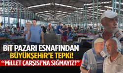 Bit Pazarı esnafından Büyükşehir’e tepki: “Millet Çarşısı’na sığmayız!”