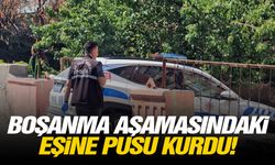 Boşanma aşamasındaki eşine pusu kurdu!