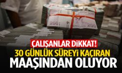 Çalışanları ilgilendiriyor! 30 günlük süreyi kaçıran maaşından oluyor!