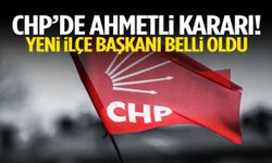 CHP’de Ahmetli kararı! Yeni ilçe başkanı belli oldu!
