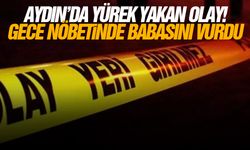 Aydın’da yürek yakan olay! Gece nöbetinde babasını vurdu