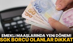 Emekli maaşlarında yeni dönem! SGK borcu olanlar dikkat