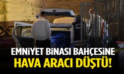 Emniyet binası bahçesine hava aracı düştü!