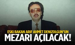 Eski bakan Arif Ahmet Denizolgun'un mezarı açılacak