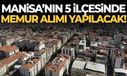 Manisa’nın 5 ilçesinde memur alımı yapılacak!