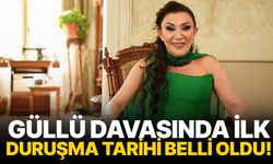 Güllü davasında ilk duruşma tarihi belli oldu!
