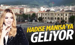 Hadise Manisa’ya geliyor!
