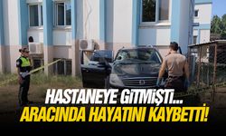 Hastaneye gitmişti... Aracında hayatını kaybetti!