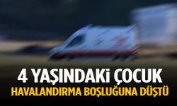 4 yaşındaki çocuk havalandırma boşluğuna düştü